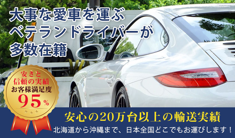 大事な愛車を運ぶ ベテランドライバーが 多数在籍 安心の20万台以上の輸送実績 安さと 信頼の実績